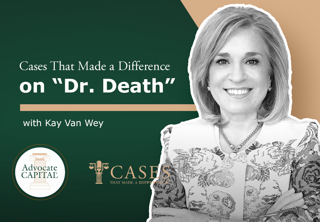 Cases That Made a Difference® on “Dr. Death” with Attorney Kay Van Wey