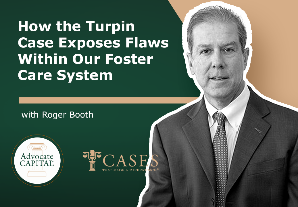 Cases That Made a Difference® How the Turpin Case Exposes Flaws Behind Our Foster Care System with Roger Booth