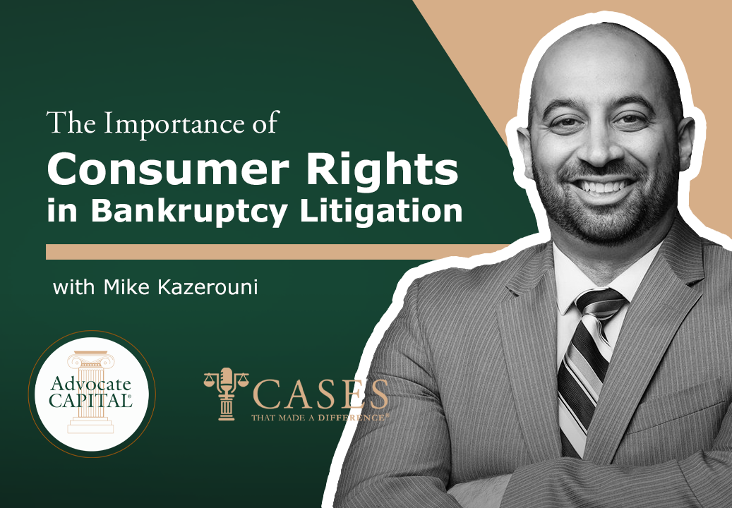 Cases That Made a Difference® The Importance of Consumer Rights in Bankruptcy Litigation with Mike Kazerouni