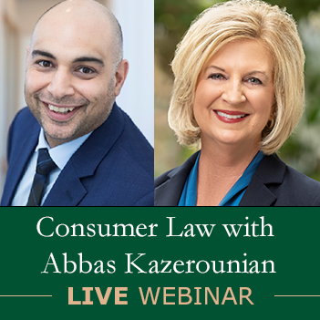 Consumer Law Webinar with Abbas Kazerounian: From Case Valuation to Class Action Consumer Law Webinar with Abbas Kazerounian: From Case Valuation to Class Action