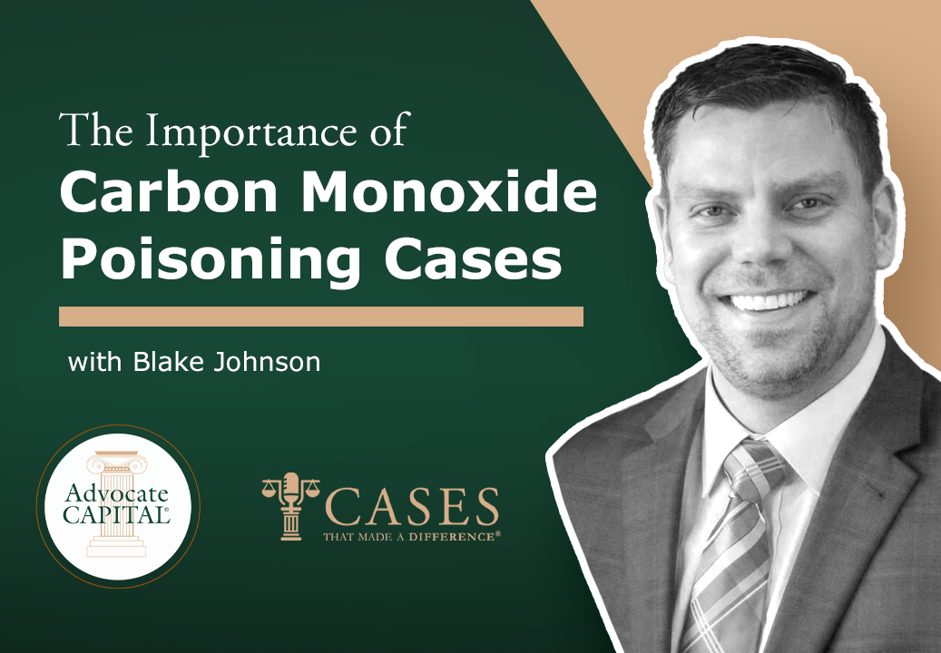 Cases That Made a Difference® The Importance of Carbon Monoxide Poisoning Cases with Attorney Blake Johnson