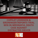 Copeley Johnson & Groninger Reports Trial Win in Wrongful Death Case Against Distracted Driver