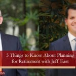 5 Things to Know About Planning for Retirement with Jeff East